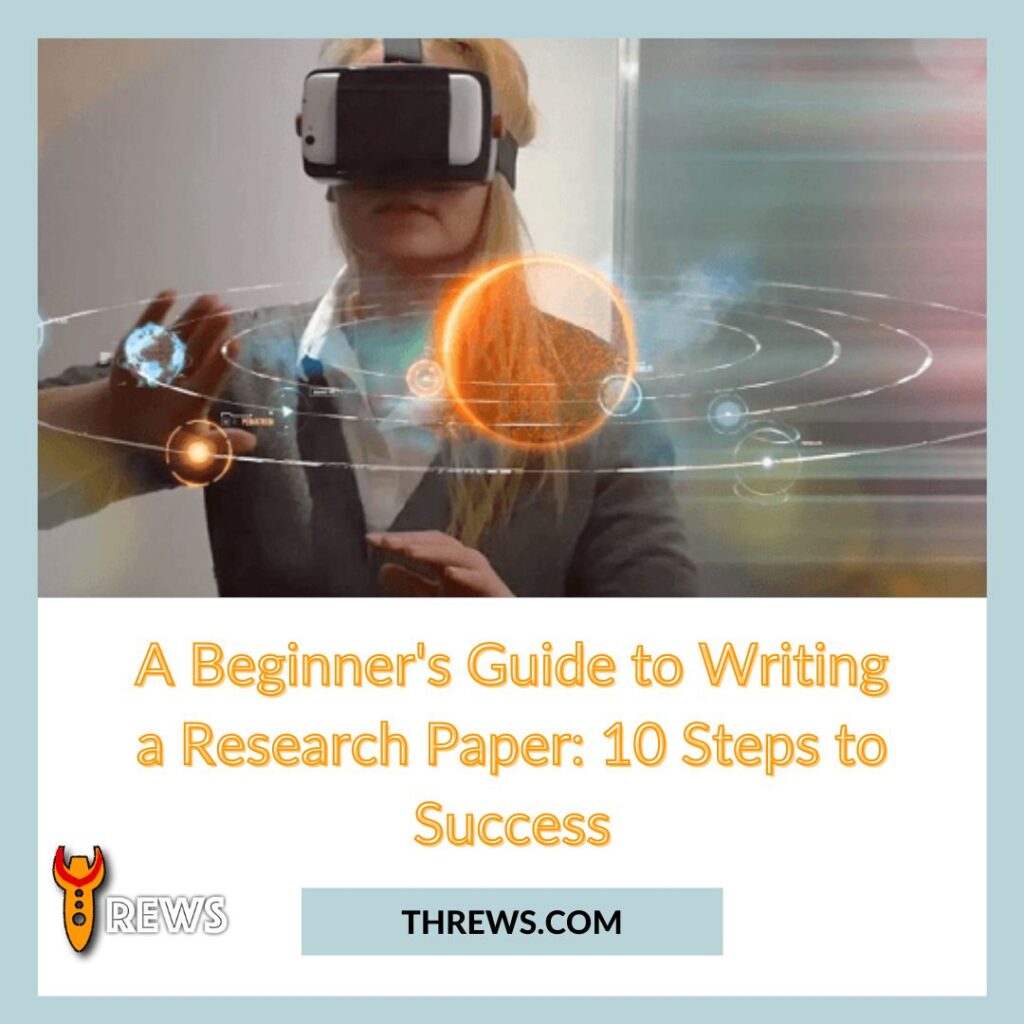 A Beginner's Guide to Writing a Research Paper: 10 Steps to Success